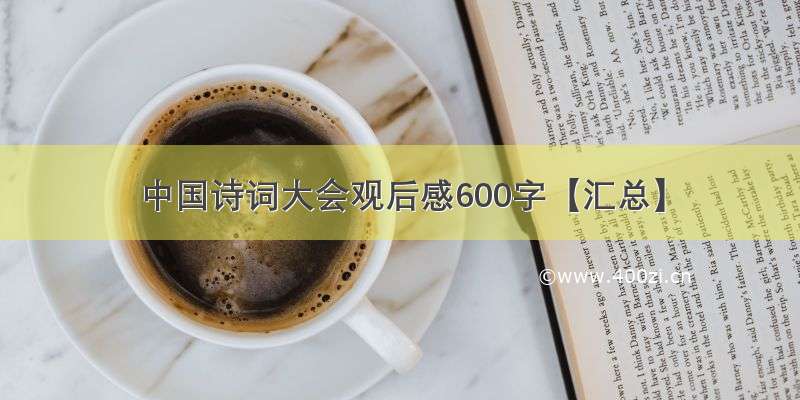 中国诗词大会观后感600字【汇总】