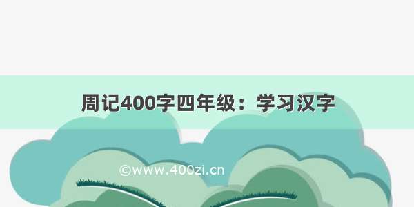 周记400字四年级：学习汉字