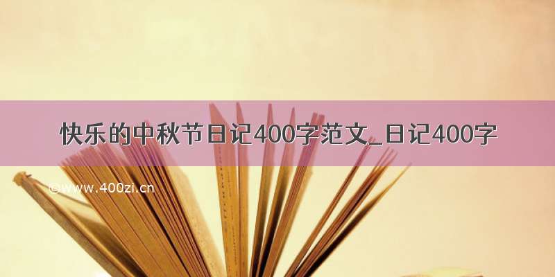 快乐的中秋节日记400字范文_日记400字