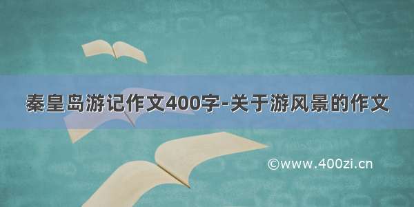 秦皇岛游记作文400字-关于游风景的作文